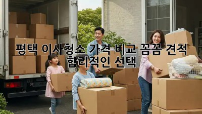 평택 이사청소 가격 비교: 꼼꼼 견적 & 합리적인 선택 🏡✨